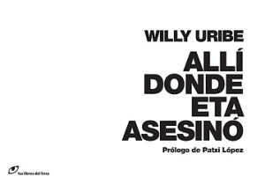 Alli donde ETA asesinó. Willy Uribe. Los Libros del Lince, 2011